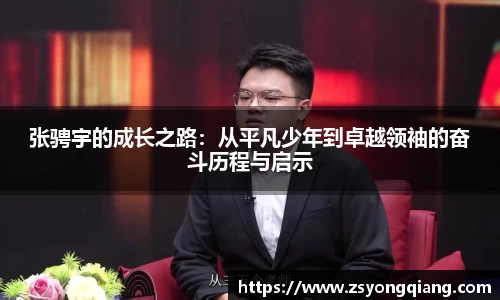 张骋宇的成长之路：从平凡少年到卓越领袖的奋斗历程与启示